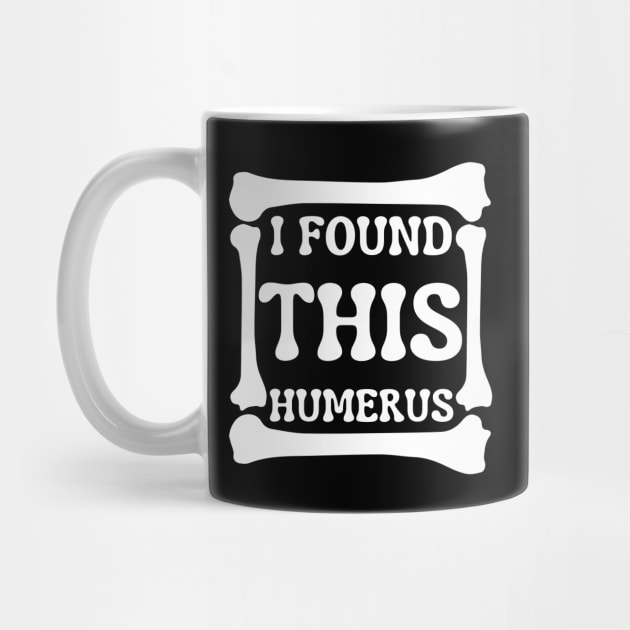 I-Found-This-Humerus by Creatifly Graphic Tees